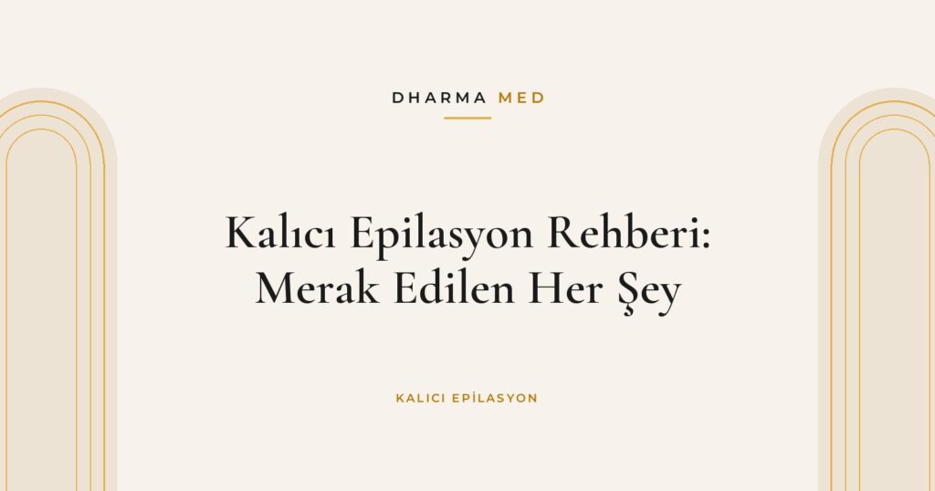 Kalıcı Epilasyon Rehberi: Merak Edilen Her Şey