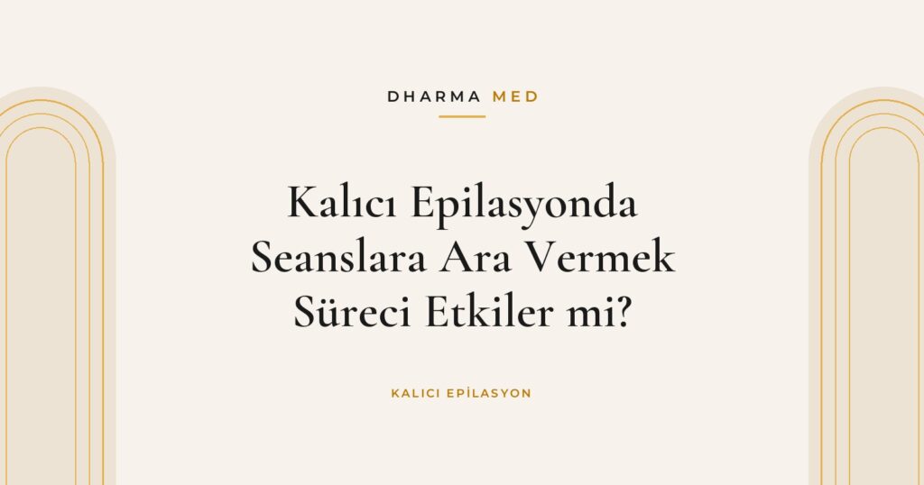 Kalıcı Epilasyonda Seanslara Ara Vermek Süreci Etkiler mi?