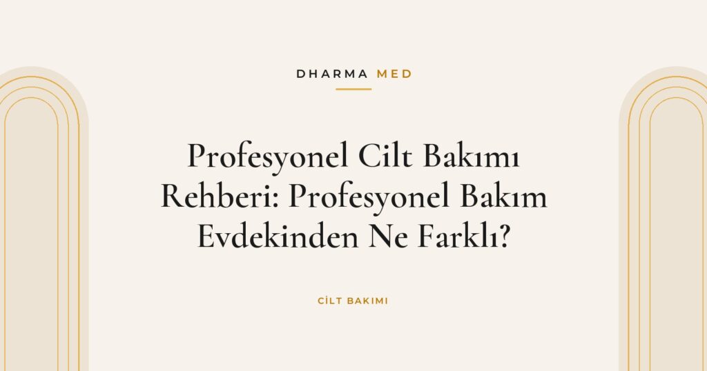 Profesyonel Cilt Bakımı Rehberi: Profesyonel Bakım Evdekinden Ne Farklı?